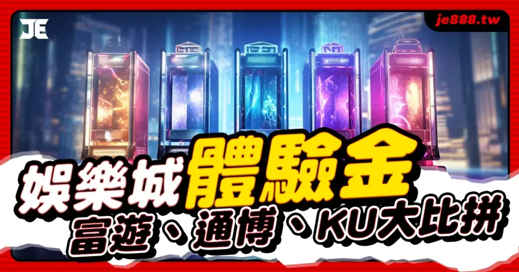 JE娛樂城體驗金比較圖，富遊娛樂城、通博娛樂城、KU娛樂城試玩優惠全揭露