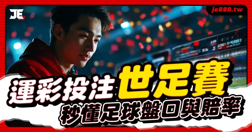 運彩投注世足賽教學封面圖，解析足球讓分、大小球與賠率變化，JE娛樂城帶你掌握世足運彩下注技巧與玩法攻略